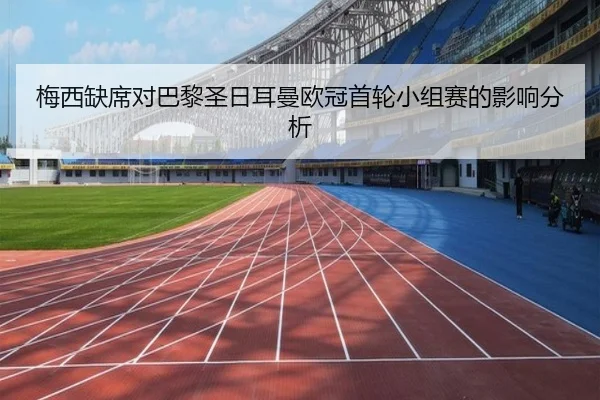 梅西缺席对巴黎圣日耳曼欧冠首轮小组赛的影响分析